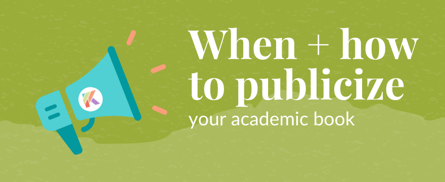Publicizing Your Academic Book: What to Do, When, and How (Hint: It’s Your Job and It Starts Much Earlier than You Think!)