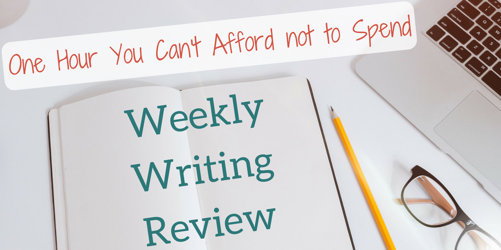 A Weekly Writing Review: One Hour You Can’t Afford Not to Spend