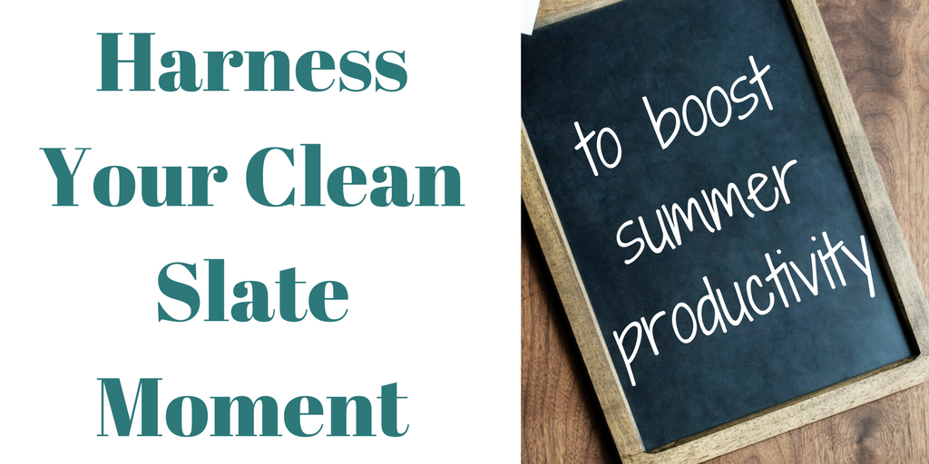 Harness the Power of the Clean Slate to Boost Summer Productivity