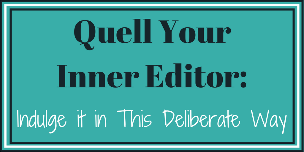 How to Quell Your Inner Editor: Indulge It in This Deliberate Way