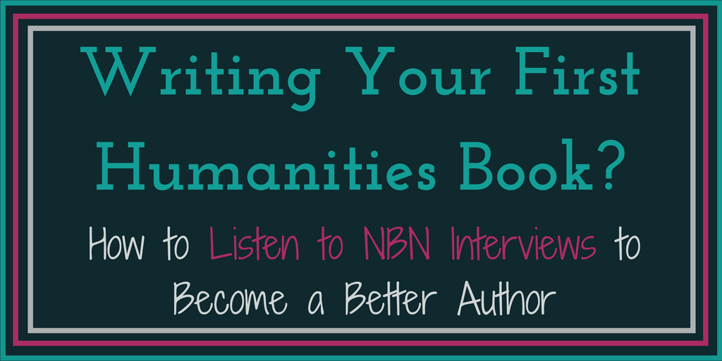 Writing Your First Humanities Book? Become a Better Author with NBN Interviews
